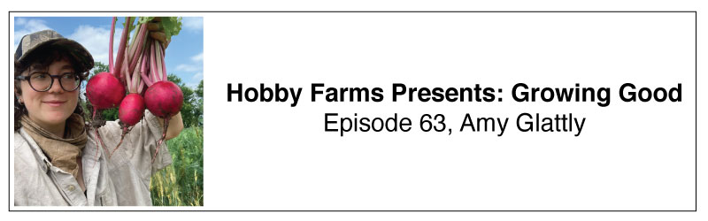 Hobby Farms Presents: Growing Good podcast Amy Glattly